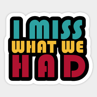 I Miss What We Had Sticker